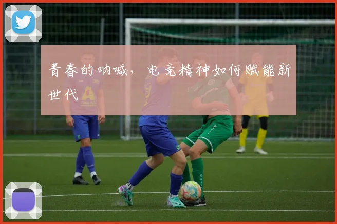 青春的呐喊，电竞精神如何赋能新世代